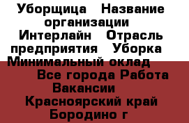 Уборщица › Название организации ­ Интерлайн › Отрасль предприятия ­ Уборка › Минимальный оклад ­ 16 000 - Все города Работа » Вакансии   . Красноярский край,Бородино г.